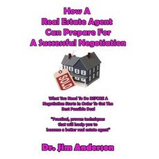 How a Real Estate Agent Can Prepare for a Successful Negotiation: What You Need to Do Before a Negotia..., Createspace Independent Publishing Platform