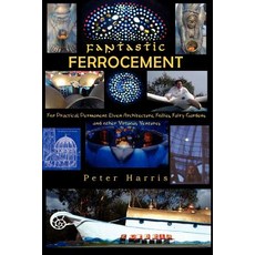 Fantastic Ferrocement: Fantastic Ferrocement: For Practical Permanent Elven Architecture Follies Fa..., Createspace