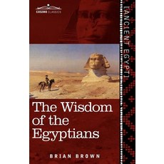 The Wisdom of the Egyptians: The Story of the Egyptians the Religion of the Ancient Egyptians the Pt..., Cosimo Classics