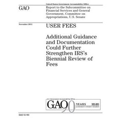 User Fees: Additional Guidance and Documentation Could Further Strengthen Irss Biennial Review of Fees..., Createspace Independent Publishing Platform