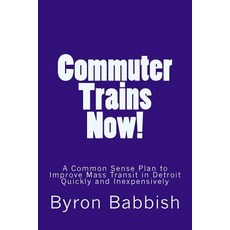 Commuter Trains Now!: A Common Sense Plan to Improve Mass Transit in Detroit Quickly and Inexpensively..., Createspace Independent Publishing Platform