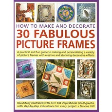 How to Make and Decorate 30 Fabulous Picture Frames: A Practical and Fun Guide to Making and Personali..., Southwater Publishing