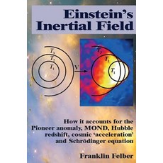 Einstein's Inertial Field: How It Accounts for the Pioneer Anomaly Mond Hubble Redshift Cosmic 'Acc..., Createspace Independent Publishing Platform