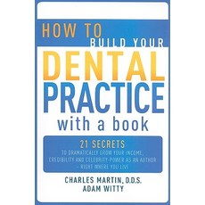 How to Build Your Dental Practice with a Book: 21 Secrets to Dramatically Grow Your Income Credibilit..., Advantage Media Group