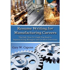 Resume Writing for Manufacturing Careers: The Only 'How To' Guide You Need to Impress Hiring Managers ..., Createspace Independent Publishing Platform