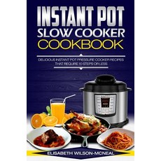 Instant Pot Slow Cooker Cookbook: Delicious Instant Pot Pressure Cooker Recipes That Require Ten Steps..., Createspace Independent Publishing Platform