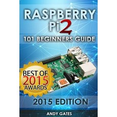 Raspberry Pi 2: 101 Beginners Guide: The Definitive Step by Step Guide for What You Need to Know to Ge..., Createspace Independent Publishing Platform