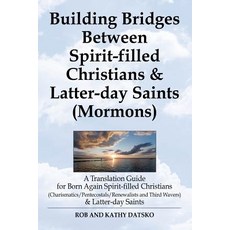 Building Bridges Between Spirit-Filled Christians and Latter-Day Saints (Mormons): A Translation Guide..., Ebookit.com