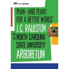 "Plan--And Plant for a Better World": J. C. Raulston and the North Carolina State University Arboretum, North Carolina State University Libraries