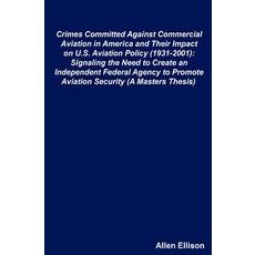 Crimes Committed Against Commercial Aviation in America and Their Impact on U.S. Aviation Policy (1931..., Createspace Independent Publishing Platform