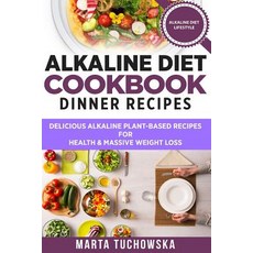 Alkaline Diet Cookbook: Dinner Recipes: Delicious Alkaline Plant-Based Recipes for Health & Massive We..., Createspace Independent Publishing Platform