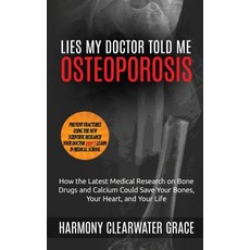 Lies My Doctor Told Me: Osteoporosis: How the Latest Medical Research on Bone Drugs and Calcium Could ..., Harmonious Clarity Group, LLC