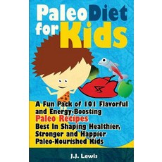 Paleo Diet for Kids: A Fun Pack of 101 Flavorful and Energy-Boosting Paleo Recipes Best in Shaping Hea..., Createspace Independent Publishing Platform