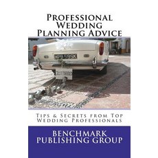 Professional Wedding Planning Advice: Tips & Secrets from Top Wedding Professionals: Featuring Intervi..., Createspace