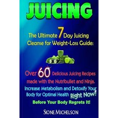 Juicing: The Ultimate 7 Day Juicing Cleanse for Weight-Loss Guide: Over 60 Delicious Juicing Recipes M..., Createspace Independent Publishing Platform