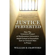 Justice Perverted: How the Innocence Project at Northwestern University's Medill School of Journalism ..., Amika Press