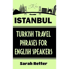 Istanbul: Turkish Travel Phrases for English Speaking Travelers: The Best 1.000 Phrases to Get Around ..., Createspace