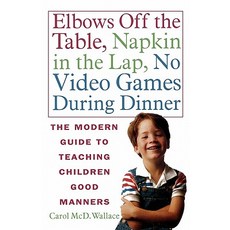 Elbows Off the Table Napkin in the Lap No Video Games During Dinner: The Modern Guide to Teaching Ch..., St. Martins Press-3pl