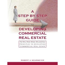 A Step by Step Guide to Developing Commercial Real Estate: The Who What Where Why and How Principle..., Wehr Ventures