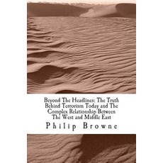 Beyond the Headlines: The Truth Behind Terrorism Today and the Complex Relationship Between the West a..., Createspace Independent Publishing Platform