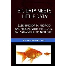 Big Data Meets Little Data: Basic Hadoop to Android and Arduino with SAS R C and Open Source Example..., Createspace Independent Publishing Platform