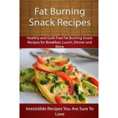 Fat Burning Snack Recipes: Healthy and Guilt Free Fat Burning Snack Recipes for Breakfast Lunch Dinn..., Createspace Independent Publishing Platform