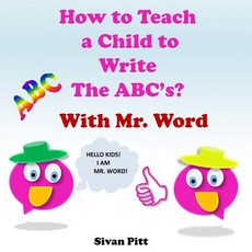 (영문도서) How to Teach a Child to Write the ABC's?: Mr. Word Will Teach Your Child How to Write the ABC'c!, Createspace Independent Publishing Platform