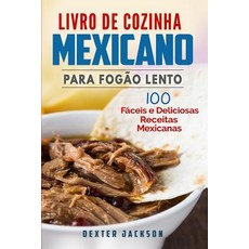 Livro de Cozinha Mexicano Para Fogao Lento: 100 Faceis E Deliciosas Receitas Mexicanas (Mexican Slow C..., Createspace Independent Publishing Platform