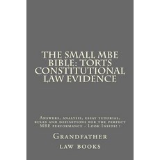 The Small MBE Bible: Torts Constitutional Law Evidence: Answers Analysis Essay Tutorial Rules and D..., Createspace Independent Publishing Platform
