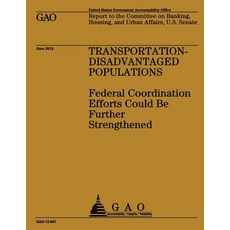 Transportation-Disadvantaged Populations: Federal Coordination Efforts Could Be Further Strengthened ..., Createspace Independent Publishing Platform