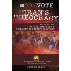 The 2016 Vote in Iran's Theocracy: An Analysis of Parliamentary & Assembly of Experts Elections, National Council of Resistance of Iran-Us Off