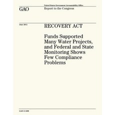 Recovery ACT: Funds Supported Many Water Projects and Federal and State Monitoring Shows Few Complian..., Createspace Independent Publishing Platform