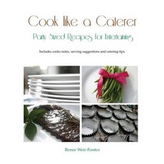 Cook Like a Caterer: Party Sized Recipes for Entertaining and Catering. Over 240 Party Sized Recipes S..., Createspace