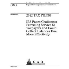 2012 Tax Filing: IRS Faces Challenges Providing Service to Taxpayers and Could Collect Balances Due Mo..., Createspace Independent Publishing Platform