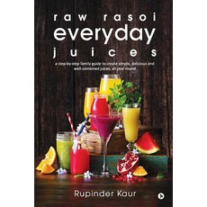 Raw Rasoi Everyday Juices: A Step-By-Step Family Guide to Create Simple Delicious and Well-Combined J..., Notion Press, Inc.