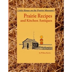 Little House on the Prairie Museum's Prairie Recipes and Kitchen Antiques: Little House on the Prairie..., Createspace Independent Publishing Platform