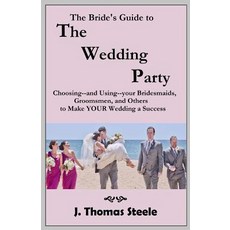 The Bride's Guide to the Wedding Party: Choosing and Using Your Bridesmaids Groomsmen and Others to M..., Createspace Independent Publishing Platform