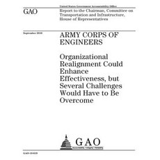 Army Corps of Engineers: Organizational Realignment Could Enhance Effectiveness But Several Challenge..., Createspace Independent Publishing Platform