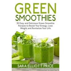 Green Smoothies: 30 Easy and Delicious Green Smoothie Recipes to Boost Your Energy Lose Weight and Re..., Createspace Independent Publishing Platform