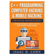 C++ and Computer Hacking & Mobile Hacking 3 Bundle Manuscript Beginners Guide to Learn C++ Programming..., Createspace Independent Publishing Platform