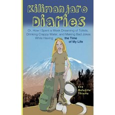 Kilimanjaro Diaries: Or How I Spent a Week Dreaming of Toilets Drinking Crappy Water and Making Bad..., Createspace Independent Publishing Platform