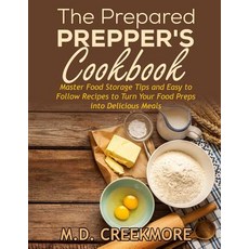 The Prepared Prepper's Cookbook: Over 170 Pages of Food Storage Tips and Recipes from Preppers All Ov..., Createspace Independent Publishing Platform