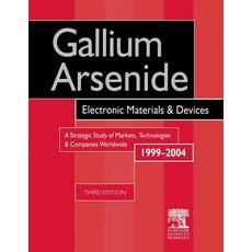 Gallium Arsenide Electronics Materials and Devices. a Strategic Study of Markets Technologies and Co..., Elsevier Science