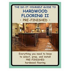 The Do-It-Yourself Guide to Hardwood Flooring II Pre-Finished: Everything You Need to Know to Select ..., Createspace Independent Publishing Platform