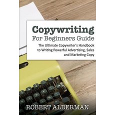 Copywriting for Beginners Guide: The Ultimate Copywriter's Handbook to Writing Powerful Advertising S..., Createspace Independent Publishing Platform