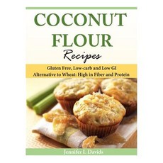 Coconut Flour Recipes: Gluten Free Low-Carb and Low GI Alternative to Wheat: High in Fiber and Protei..., Createspace Independent Publishing Platform