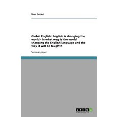 Global English: English Is Changing the World - In What Way Is the World Changing the English Language..., Grin Publishing