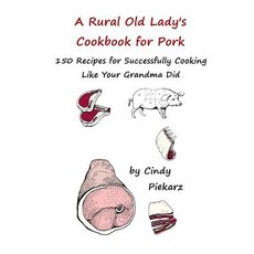 A Rural Old Lady's Cookbook for Pork: 150 Recipes for Successfully Cooking Like Your Grandma Did Pape..., Createspace Independent Publishing Platform