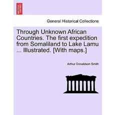 Through Unknown African Countries. the First Expedition from Somaliland to Lake Lamu ... Illustrated. ..., British Library, Historical Print Editions