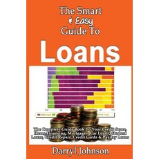The Smart & Easy Guide to Loans: The Complete Guide Book to Your Credit Score Home Financing Mortgag..., Createspace Independent Publishing Platform